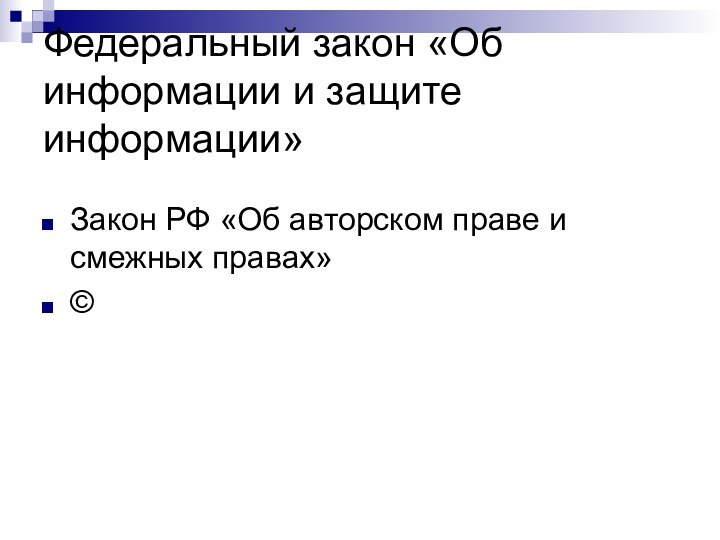 Федеральный закон «Об информации и защите информации»Закон РФ «Об авторском праве и смежных правах»  ©