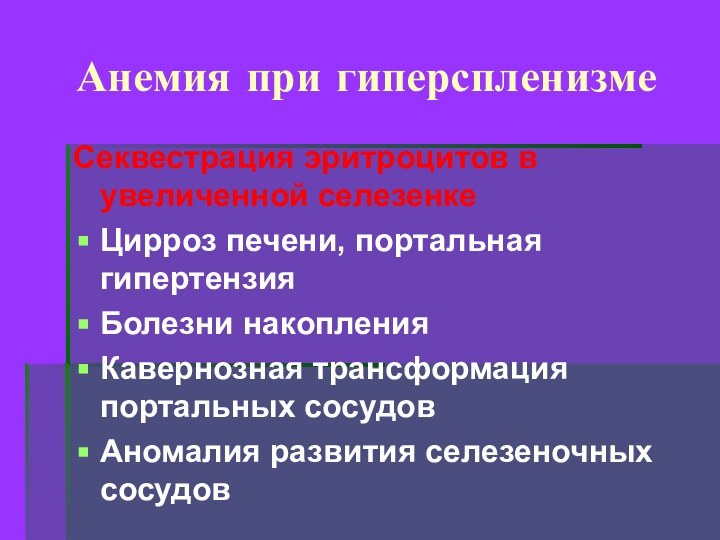 Анемия при гиперспленизмеСеквестрация эритроцитов в увеличенной селезенкеЦирроз печени, портальная гипертензияБолезни накопленияКавернозная трансформация