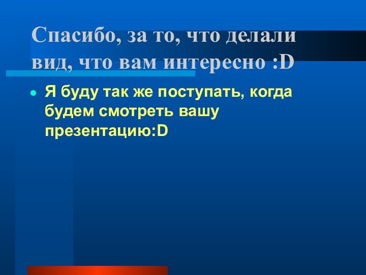 Спасибо, за то, что делали вид, что вам интересно :DЯ буду так