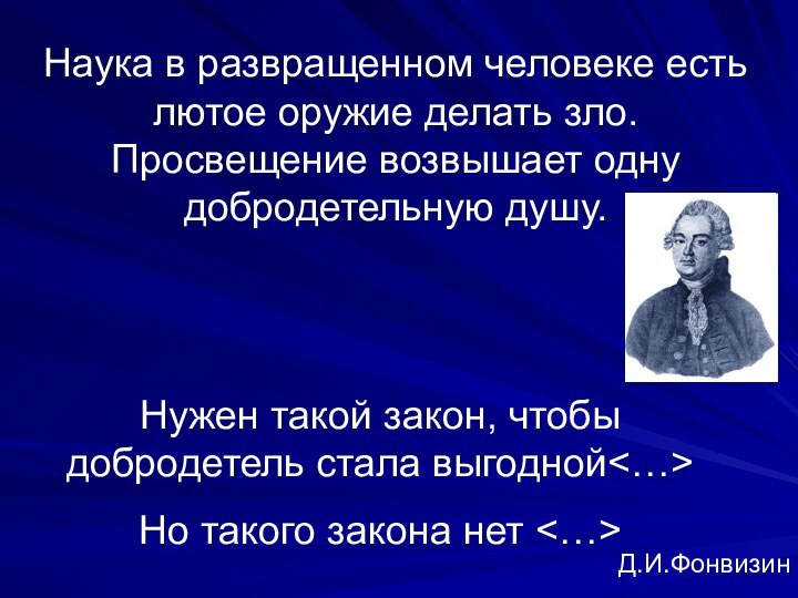 Наука в развращенном человеке есть лютое оружие делать зло. Просвещение возвышает одну