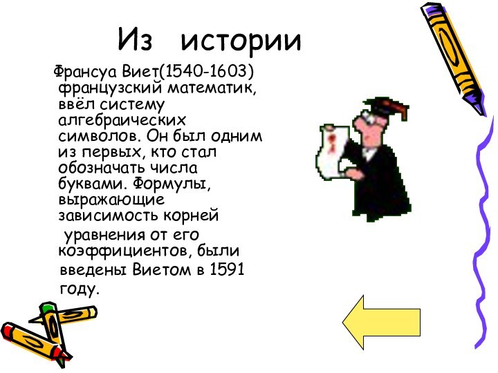 Из  истории  Франсуа Виет(1540-1603) французский математик, ввёл систему алгебраических символов.