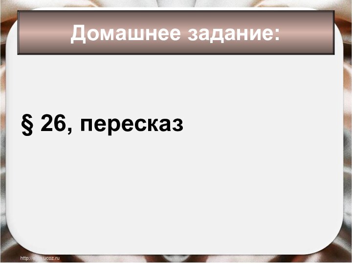 *Антоненкова Анжелика ВикторовнаДомашнее задание:§ 26, пересказ