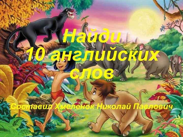 Найди10 английских словСоставил Хмеленок Николай Павлович