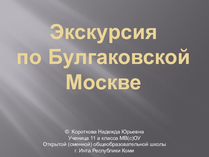 Экскурсия  по Булгаковской Москве© Короткова Надежда Юрьевна Ученица 11 а класса