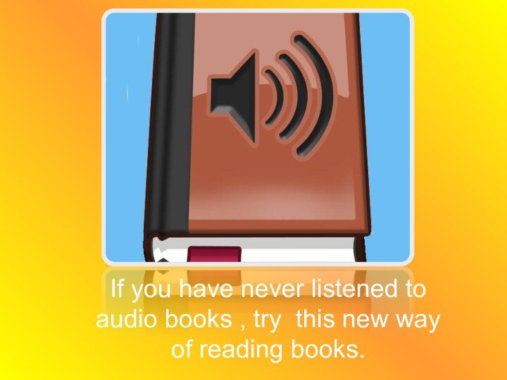 If you have never listened to audio books , try this new way of reading books.