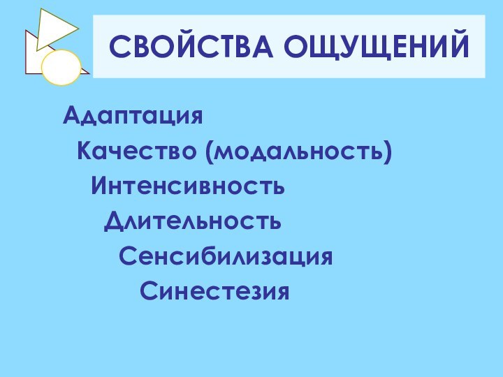 СВОЙСТВА ОЩУЩЕНИЙАдаптация Качество (модальность)  Интенсивность   Длительность