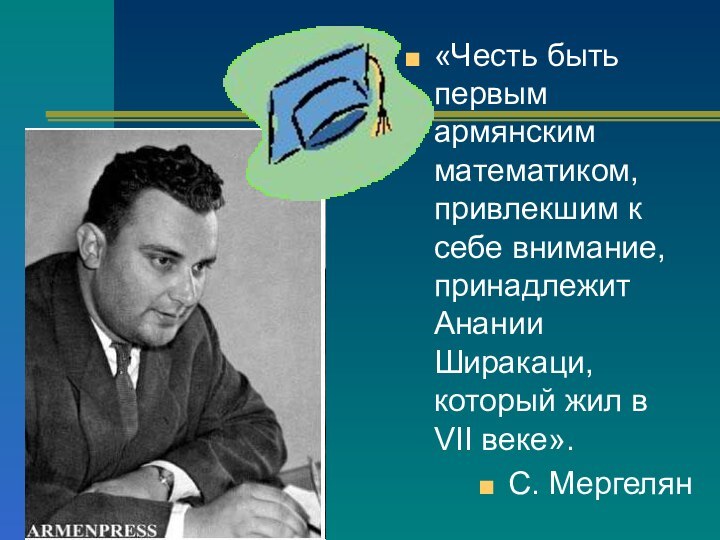 «Честь быть первым армянским математиком, привлекшим к себе внимание, принадлежит Анании Ширакаци,