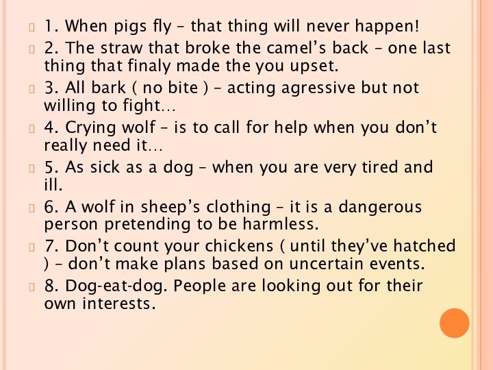 1. When pigs fly – that thing will never happen!2. The straw