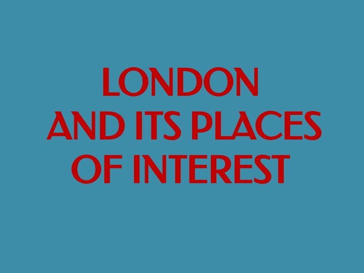 LONDON  AND ITS PLACES OF INTEREST