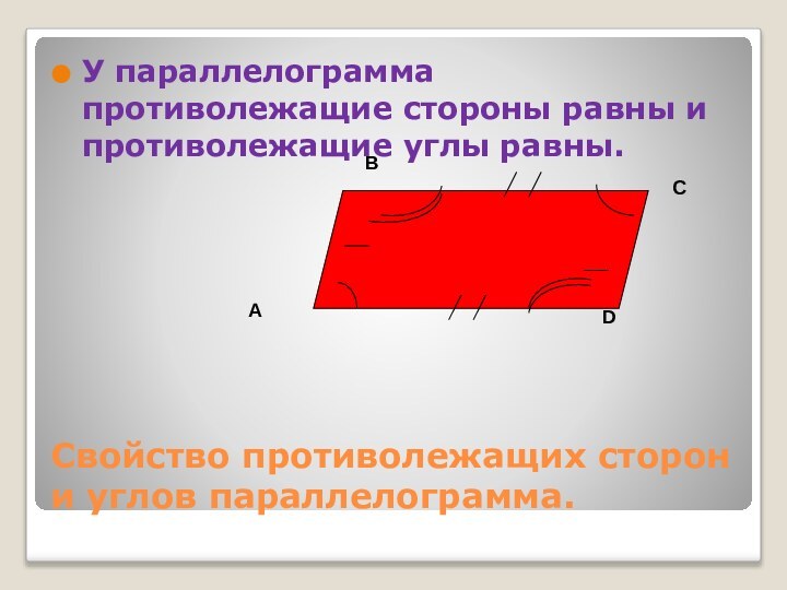 Cвойство противолежащих сторон и углов параллелограмма.У параллелограмма противолежащие стороны равны и противолежащие углы равны.АВСD