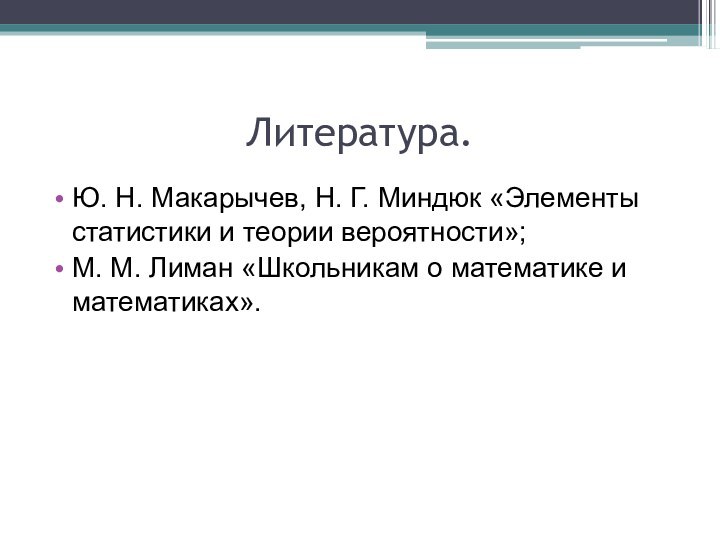 Литература.Ю. Н. Макарычев, Н. Г. Миндюк «Элементы статистики и теории вероятности»;М. М.