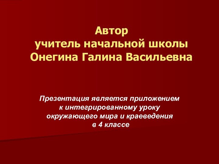 Автор учитель начальной школы Онегина Галина Васильевна Презентация является приложением  к