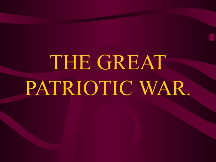 THE GREAT PATRIOTIC WAR.