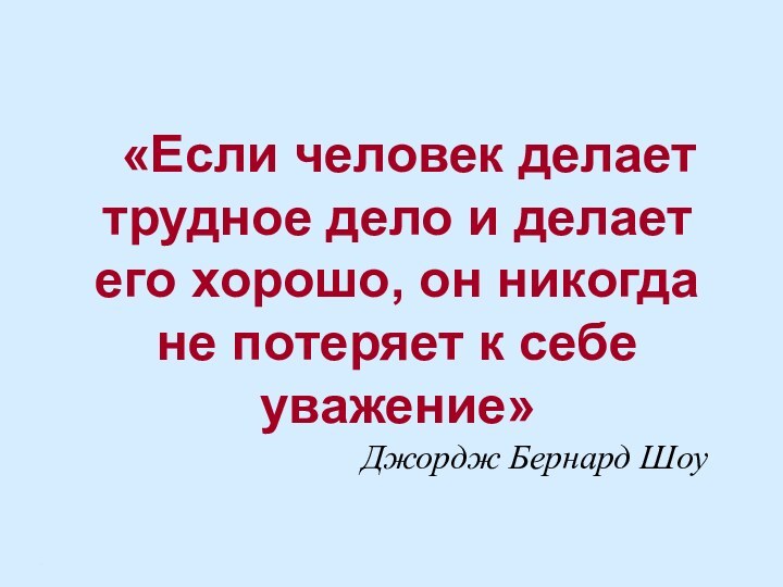 *«Если человек делает трудное дело и делает его хорошо, он никогда не