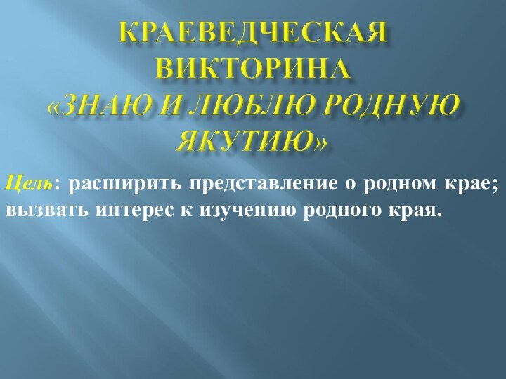 Цель: расширить представление о родном крае; вызвать интерес к изучению родного края.