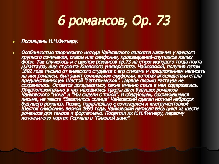 6 романсов, Op. 73Посвящены Н.Н.Фигнеру. Особенностью творческого метода Чайковского является наличие