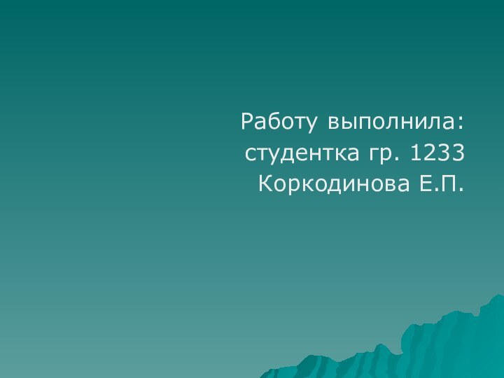 Работу выполнила: студентка гр. 1233Коркодинова Е.П.