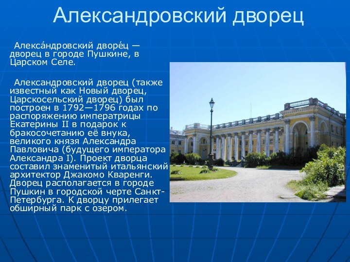 Александровский дворец	Алекса́ндровский дворе́ц — дворец в городе Пушкине, в Царском Селе.	Александровский дворец