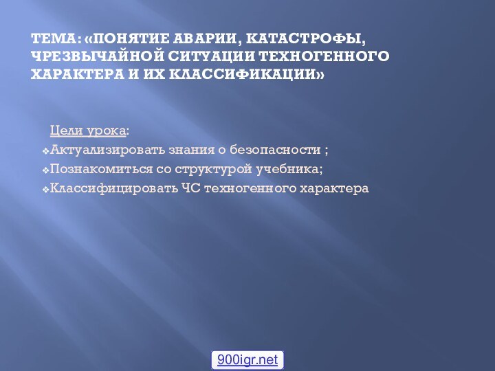 Тема: «Понятие аварии, катастрофы, чрезвычайной ситуации техногенного характера и их классификации»Цели урока: