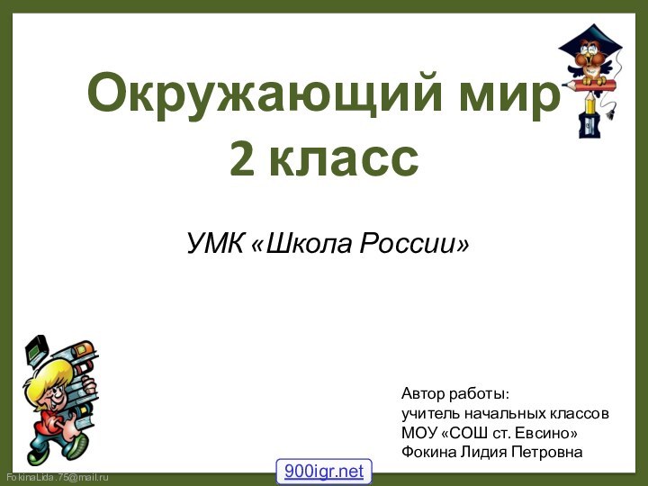 Окружающий мир  2 класс УМК «Школа России»Автор работы:учитель начальных классовМОУ «СОШ ст. Евсино»Фокина Лидия Петровна