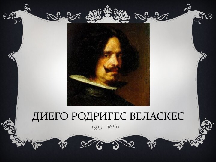 ДИЕГО РОДРИГЕС ВЕЛАСКЕС1599 - 1660