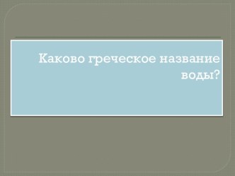 Каково греческое название воды?