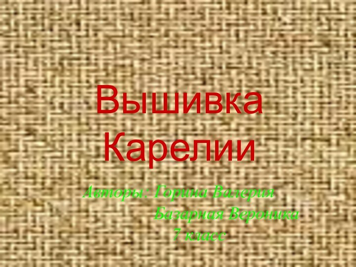 Вышивка КарелииАвторы: Горина Валерия        Базарная