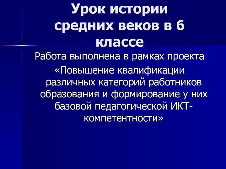 Урок истории средних веков в 6 классеРабота выполнена в рамках проекта«Повышение квалификации