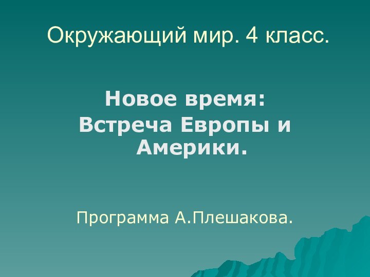 Окружающий мир. 4 класс.Новое время:Встреча Европы и Америки.Программа А.Плешакова.