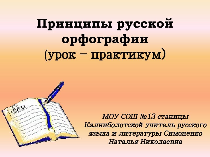 Принципы русской орфографии (урок – практикум) МОУ СОШ №13 станицы Калниболотскойучитель русского