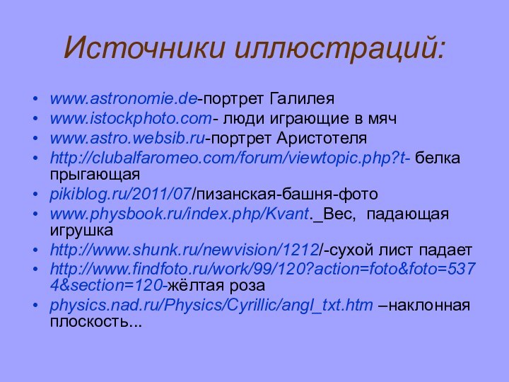 Источники иллюстраций:www.astronomie.de-портрет Галилеяwww.istockphoto.com- люди играющие в мячwww.astro.websib.ru-портрет Аристотеляhttp://clubalfaromeo.com/forum/viewtopic.php?t- белка прыгающаяpikiblog.ru/2011/07/пизанская-башня-фотоwww.physbook.ru/index.php/Kvant._Вес, падающая игрушкаhttp://www.shunk.ru/newvision/1212/-сухой