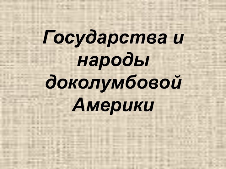 Государства и народы доколумбовой Америки