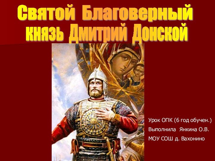 Святой Благоверныйкнязь Дмитрий ДонскойУрок ОПК (6 год обучен.)Выполнила Янкина О.В.МОУ СОШ д. Вахонино