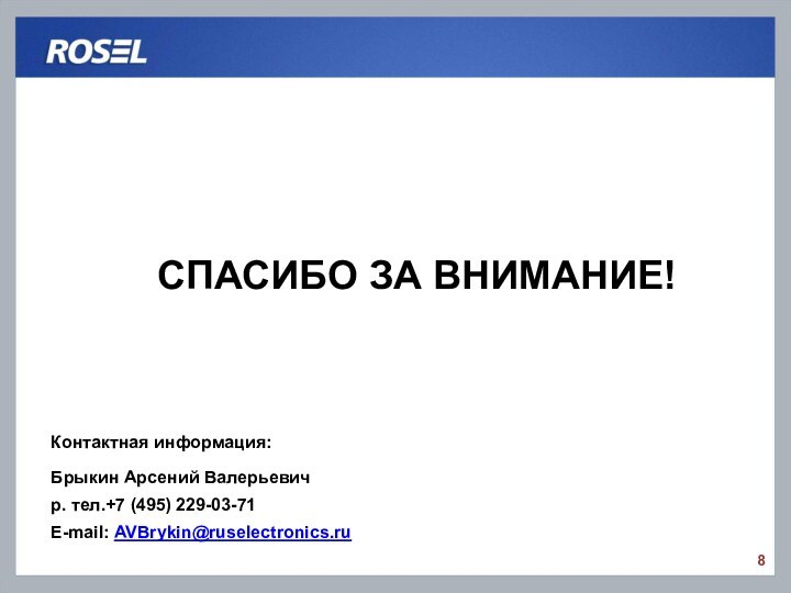 Контактная информация:Брыкин Арсений Валерьевичр. тел.+7 (495) 229-03-71E-mail: AVBrykin@ruselectronics.ru СПАСИБО ЗА ВНИМАНИЕ!