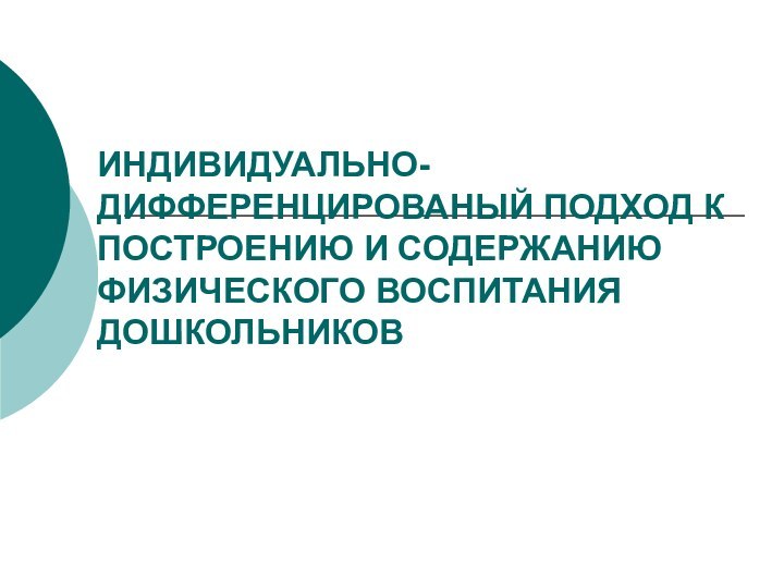 ИНДИВИДУАЛЬНО-ДИФФЕРЕНЦИРОВАНЫЙ ПОДХОД К ПОСТРОЕНИЮ И СОДЕРЖАНИЮ ФИЗИЧЕСКОГО ВОСПИТАНИЯ ДОШКОЛЬНИКОВ