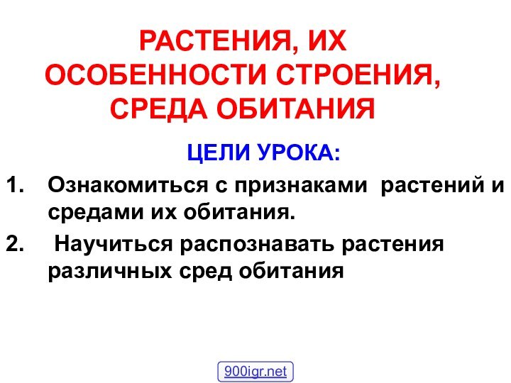 РАСТЕНИЯ, ИХ ОСОБЕННОСТИ СТРОЕНИЯ, СРЕДА ОБИТАНИЯЦЕЛИ УРОКА:Ознакомиться с признаками растений и средами