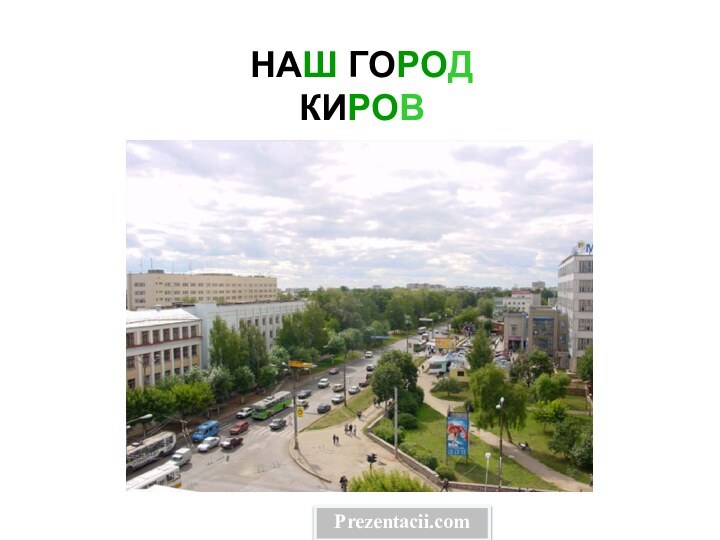 НАШ ГОРОД КИРОВНаш город киров.Prezentacii.com