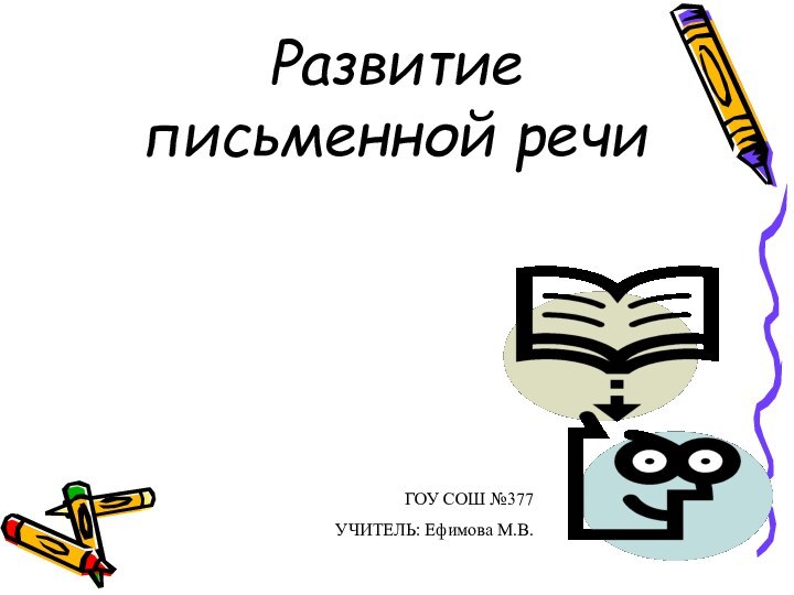 Развитие  письменной речиГОУ СОШ №377УЧИТЕЛЬ: Ефимова М.В.