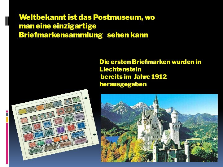 Die ersten Briefmarken wurden in Liechtenstein bereits im Jahre 1912 herausgegebenWeltbekannt ist