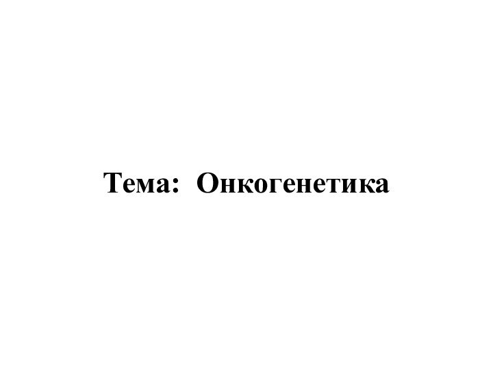 Тема: Онкогенетика