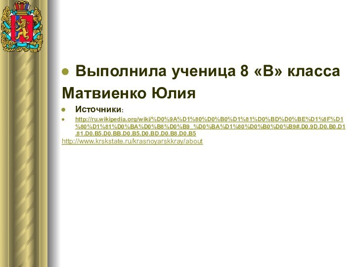 Выполнила ученица 8 «В» классаМатвиенко ЮлияИсточники:http://ru.wikipedia.org/wiki/%D0%9A%D1%80%D0%B0%D1%81%D0%BD%D0%BE%D1%8F%D1%80%D1%81%D0%BA%D0%B8%D0%B9_%D0%BA%D1%80%D0%B0%D0%B9#.D0.9D.D0.B0.D1.81.D0.B5.D0.BB.D0.B5.D0.BD.D0.B8.D0.B5http://www.krskstate.ru/krasnoyarskkray/about