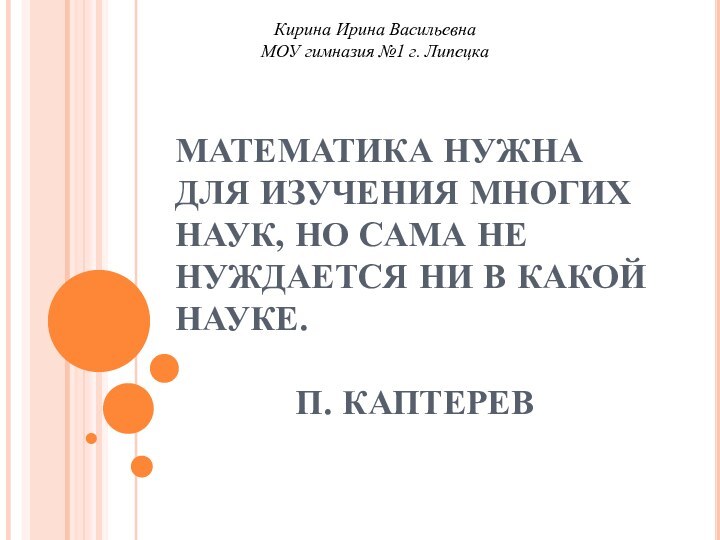 МАТЕМАТИКА НУЖНА ДЛЯ ИЗУЧЕНИЯ МНОГИХ НАУК, НО САМА НЕ НУЖДАЕТСЯ НИ В