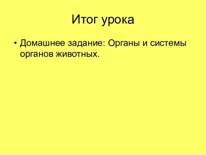 Итог урокаДомашнее задание: Органы и системы органов животных.