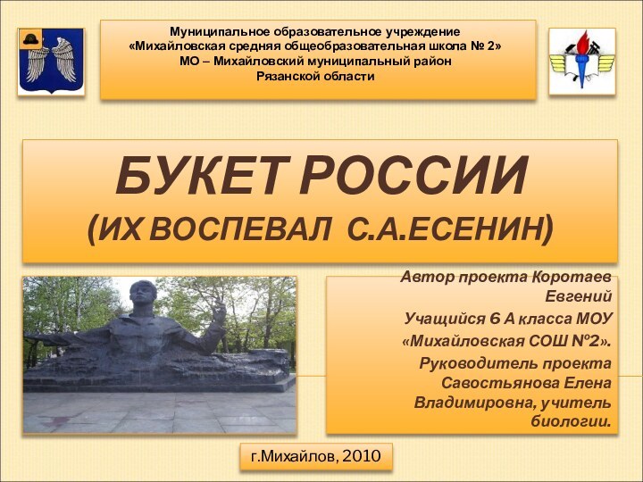 БУКЕТ РОССИИ (ИХ ВОСПЕВАЛ С.А.ЕСЕНИН)Автор проекта Коротаев ЕвгенийУчащийся 6 А класса МОУ«Михайловская