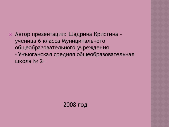 Автор презентации: Шадрина Кристина – ученица 6 класса Муниципального общеобразовательного учреждения «Унъюганская