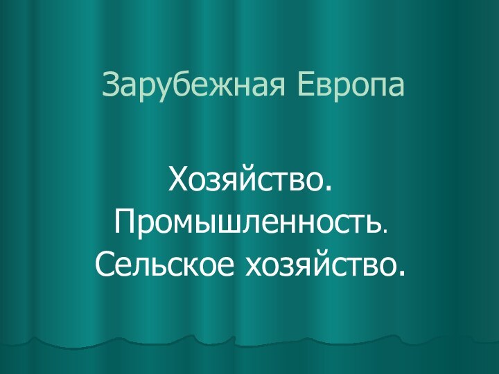 Зарубежная ЕвропаХозяйство.Промышленность.Сельское хозяйство.