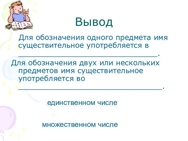 Вывод  Для обозначения одного предмета имя существительное употребляется в ______________________________. Для