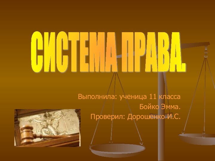 Выполнила: ученица 11 классаБойко Эмма.Проверил: Дорошенко И.С.СИСТЕМА ПРАВА.