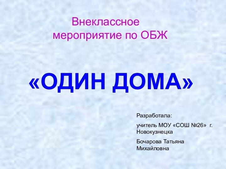 Внеклассное  мероприятие по ОБЖ «ОДИН ДОМА»Разработала:учитель МОУ «СОШ