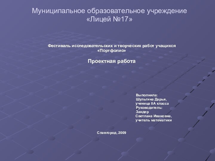 Муниципальное образовательное учреждение «Лицей №17» Фестиваль исследовательских и творческих работ учащихся«Портфолио»Проектная работа